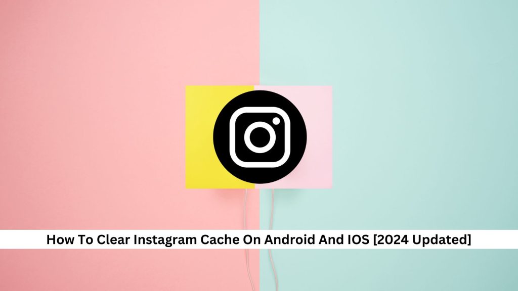 How-To-Clear-Instagram-Cache-On-Android-And-IOS