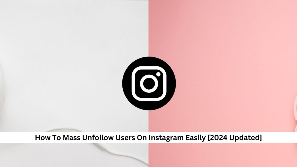 How-To-Mass-Unfollow-Users-On-Instagram-Easily