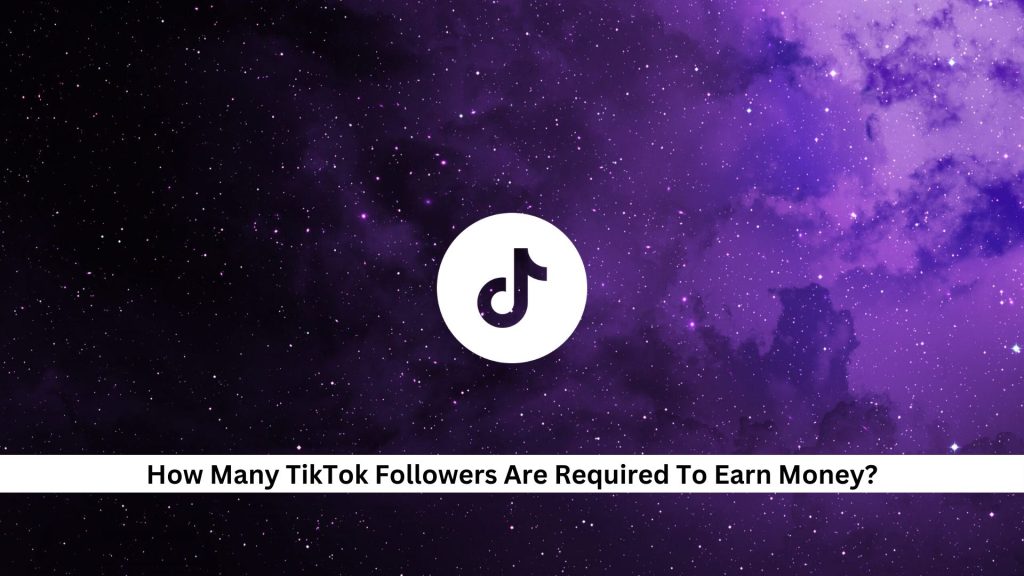 How-Many-TikTok-Followers-Are-Required-To-Earn-Money