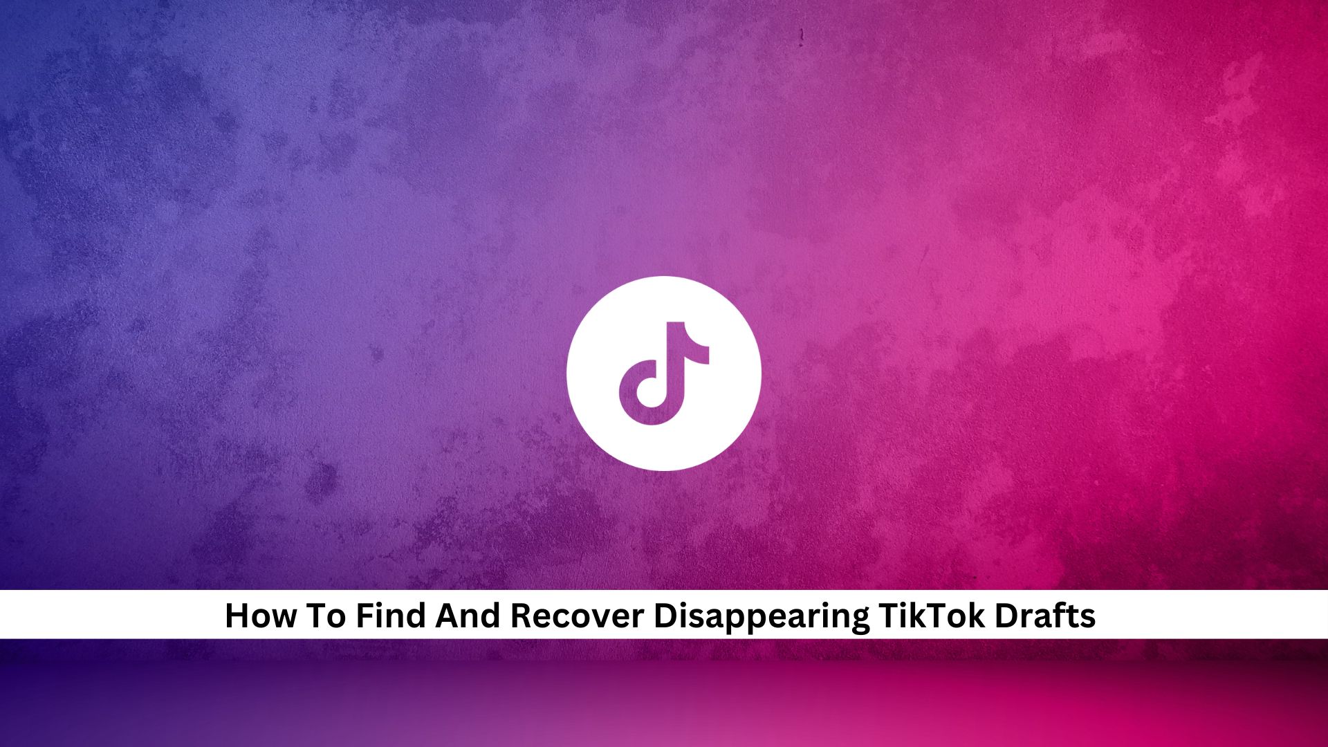 How-To-Find-And-Recover-Disappearing-TikTok-Drafts