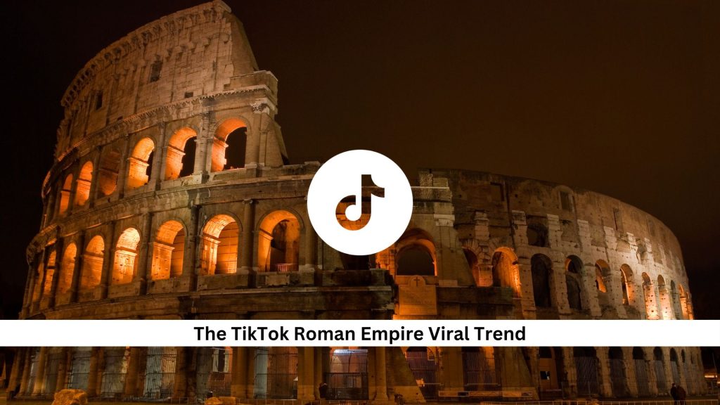 The-TikTok-Roman-Empire-Viral-Trend