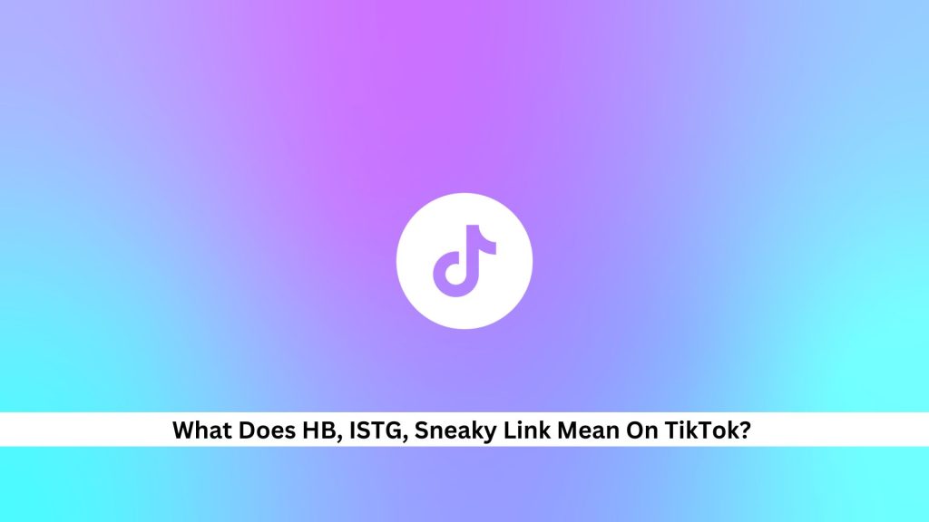 Meaning of HB, ISTG, Sneaky Link and More TikTok Slang Terms