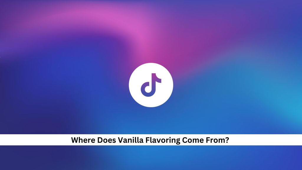 Where-Does-Vanilla-Flavoring-Come-From